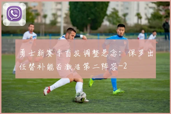 勇士新赛季首发调整悬念：保罗出任替补能否激活第二阵容