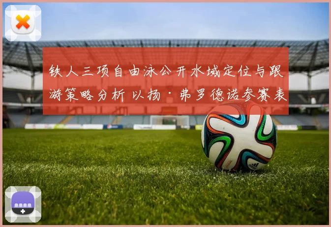 铁人三项自由泳公开水域定位与跟游策略分析 以扬·弗罗德诺参赛表现为例