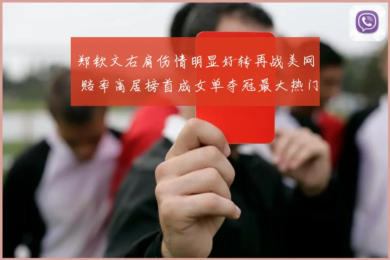 郑钦文右肩伤情明显好转再战美网 赔率高居榜首成女单夺冠最大热门